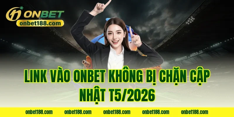 Link vào Onbet không bị chặn cập nhật T5/2026